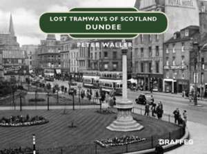 Lost Tramways of Scotland: Dundee de Peter Waller