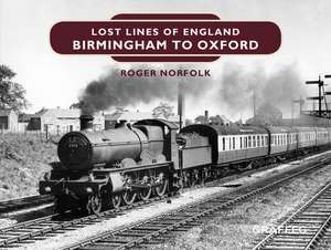 Lost Lines of England: Birmingham to Oxford de Roger Norfolk