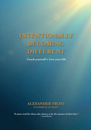 Intentionally Becoming Different: Coach yourself &#8734; Live your life de Alexander Trost