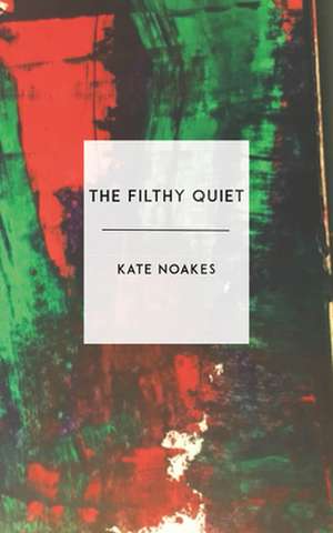 The Filthy Quiet de Kate Noakes