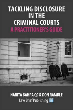 Tackling Disclosure in the Criminal Courts - A Practitioner's Guide de Narita Bahra Qc