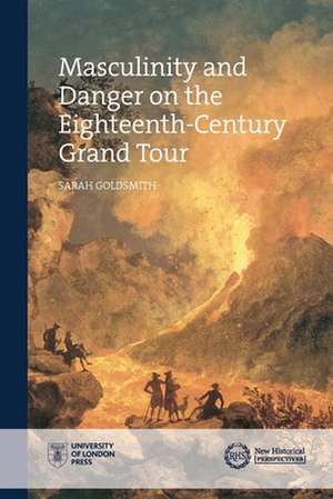 Masculinity and Danger on the Eighteenth-Century Grand Tour de Sarah Goldsmith