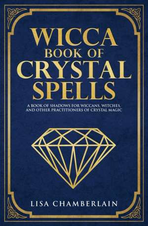 Wicca Book of Crystal Spells de Lisa Chamberlain