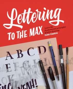 Lettering to the Max: Master the fundamentals of drawing letters with style de Ivan Castro