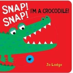 Snap! Snap! I’m a Crocodile!: A Pull Tab Book de Jo Lodge