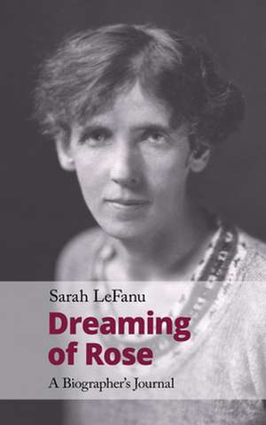 Dreaming of Rose: A Biographerâ (Tm)S Journal de Sarah Lefanu