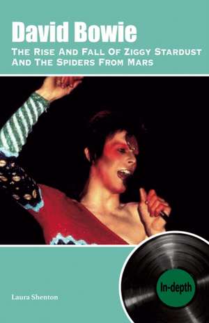 David Bowie The Rise And Fall Of Ziggy Stardust And The Spiders From Mars: In-depth de Laura Shenton