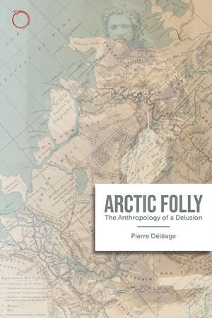 Arctic Madness: The Anthropology of a Delusion de Pierre Déléage