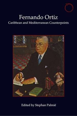 Fernando Ortiz: Caribbean and Mediterranean Counterpoints de Stephan Palmié