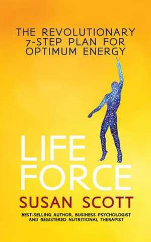 Life Force: The Revolutionary 7-Step Plan for Optimum Energy de Susan Scott