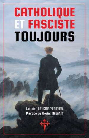 Catholique et fasciste toujours de Louis Le Carpentier