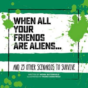 When All Your Friends Are Aliens . . .: And 23 Other Scenarios to Survive de Moira Butterfield