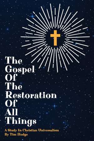 The Gospel of the Restoration of all Things de Tim Hodge