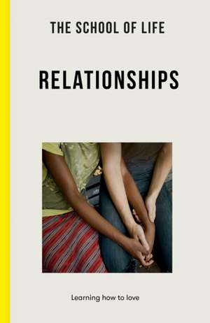 The School of Life: Relationships - learning how to love de The School Of Life