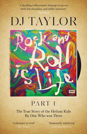 Rock and Roll is Life: Part I: The True Story of the Helium Kids by One who was there de D. J. Taylor