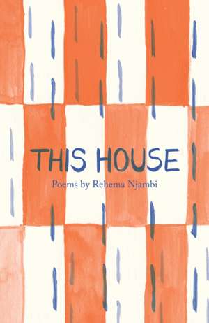 This House: Poems de Rehema Njambi