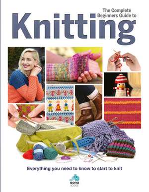 The Complete Beginners Guide to Knitting de Sian Brown