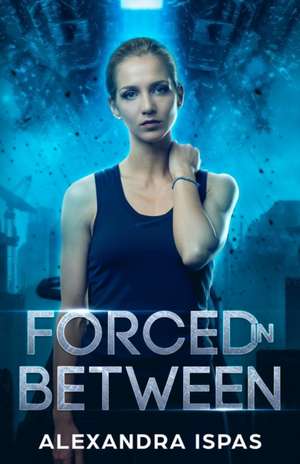 Forced in Between de Alexandra Ispas