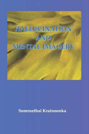 Hallucination and Mental Imagery de Somruethai Krainoonka Msc