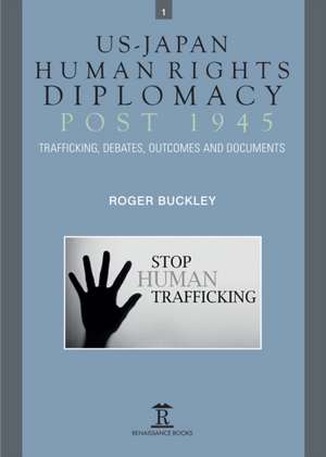 US–Japan Human Rights Diplomacy Post 1945 – Trafficking, Debates, Outcomes and Documents de Roger Buckley