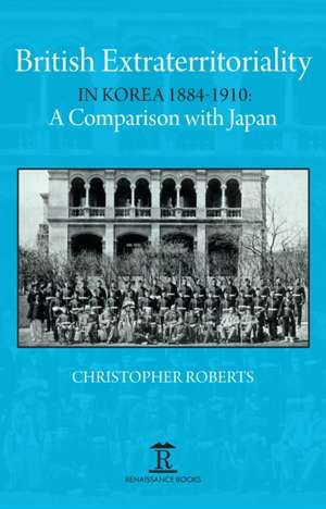 British Extraterritoriality in Korea 1884 – 1910 – A Comparison with Japan de Christoph Roberts