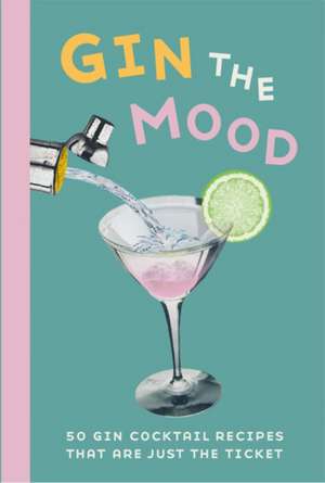 Gin the Mood: 50 gin cocktail recipes that are just the ticket de Dog 'n' Bone Books