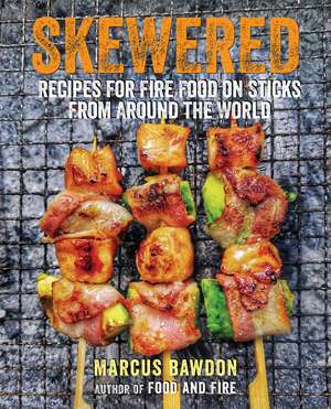 Skewered: Recipes for Fire Food on Sticks from Around the World de Marcus Bawdon