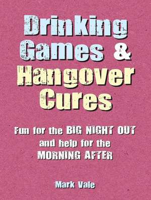 Drinking Games & Hangover Cures: Fun for the big night out and help for the morning after de Mark Vale