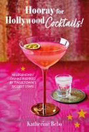 Hooray for Hollywood Cocktails!: 50 legendary drinks inspired by Tinseltown's biggest stars de Katherine Bebo