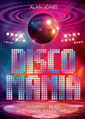 Discomania: Fantastic Beats And Where To Find Them de Alan Jones