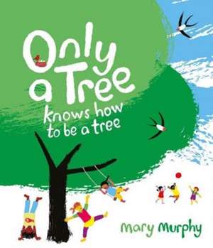 Only a Tree Knows How to Be a Tree de Mary Murphy