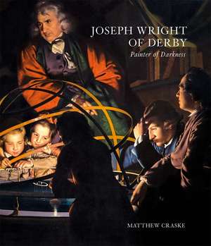 Joseph Wright of Derby: Painter of Darkness de Matthew Craske