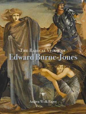 The Radical Vision of Edward Burne-Jones de Andrea Wolk Rager