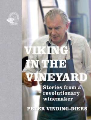 Viking in the Vineyard: Stories from a revolutionary winemaker de Peter Vinding-Diers