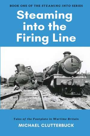 Steaming into the Firing Line de Michael Clutterbuck