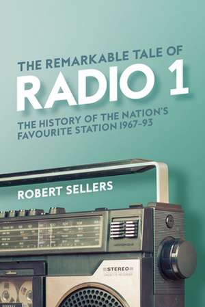 The Remarkable Tale of Radio 1 de Robert Sellers