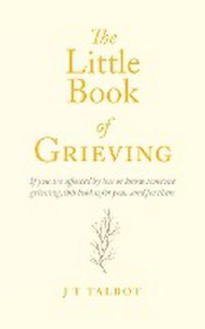 Little Book of Grieving de J T Talbot