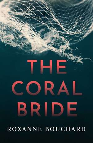 The Coral Bride: WINNER of the Crime Writers of Canada Best French Crime Book Award de Roxanne Bouchard