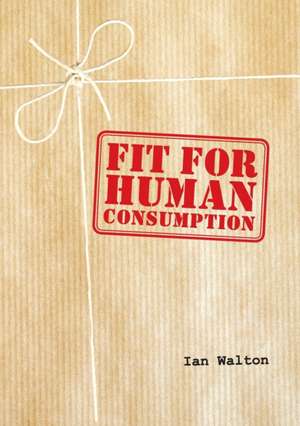 Fit For Human Consumption de Ian Walton