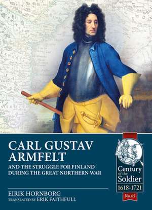 Carl Gustav Armfelt and the Struggle for Finland During the Great Northern War de Eirik Hornborg