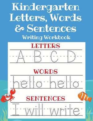 Kindergarten Letters, Words & Sentences Writing Workbook de Sarah Sandersen