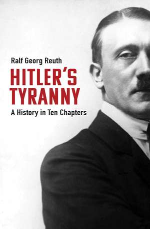 Hitler's Tyranny: A History in Ten Chapters de Ralf Georg Reuth