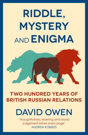 Riddle, Mystery, and Enigma: Two Hundred Years of British–Russian Relations de David Owen