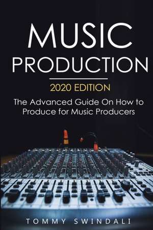 Music Production, 2020 Edition de Tommy Swindali