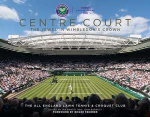 Centre Court: The Jewel in Wimbledon's Crown: Fourth Edition - Revised and Updated de John Barrett