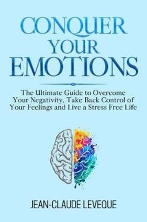 Conquer Your Emotions de Jean-Claude Leveque