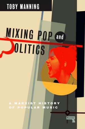 Mixing Pop and Politics de Toby Manning