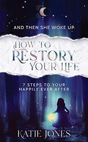 And Then She Woke Up: How To RESTORY Your Life de Katie Jones