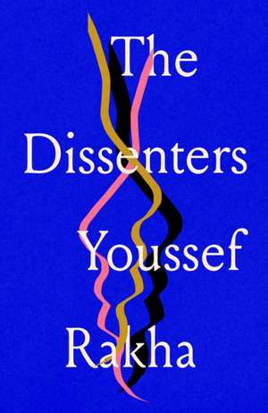 The Dissenters de Youssef Rakha