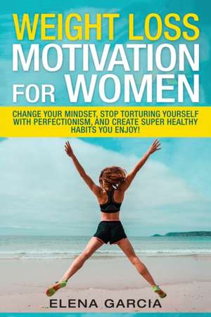 Weight Loss Motivation for Women de Elena Garcia